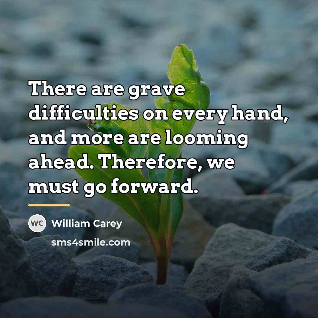 “There are grave difficulties on every hand, and more are…” quote by William Carey