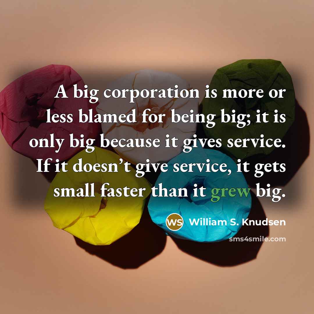 “A big corporation is more or less blamed for being…” quote by William S. Knudsen