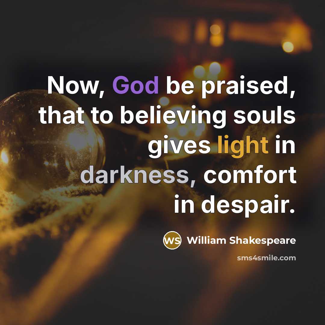 “Now, God be praised, that to believing souls gives light…” quote by William Shakespeare