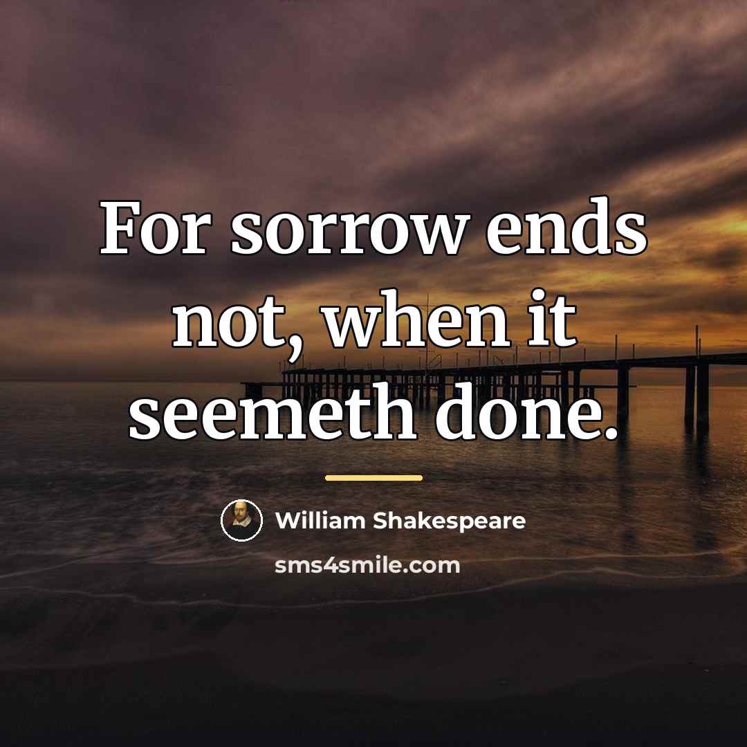 “For sorrow ends not, when it seemeth done.…” quote by William Shakespeare