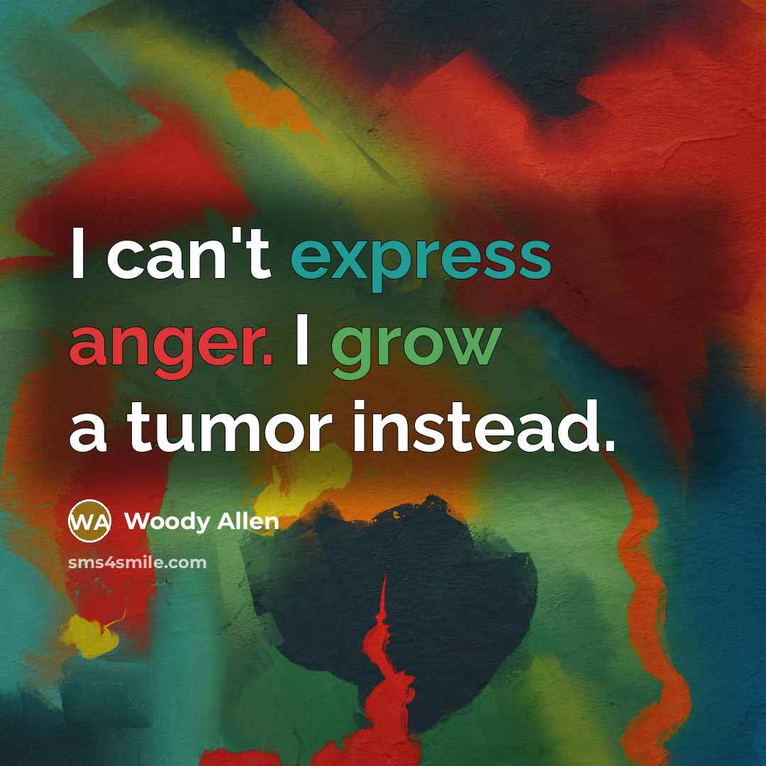 “I can't express anger. I grow a tumor instead.…” quote by Woody Allen