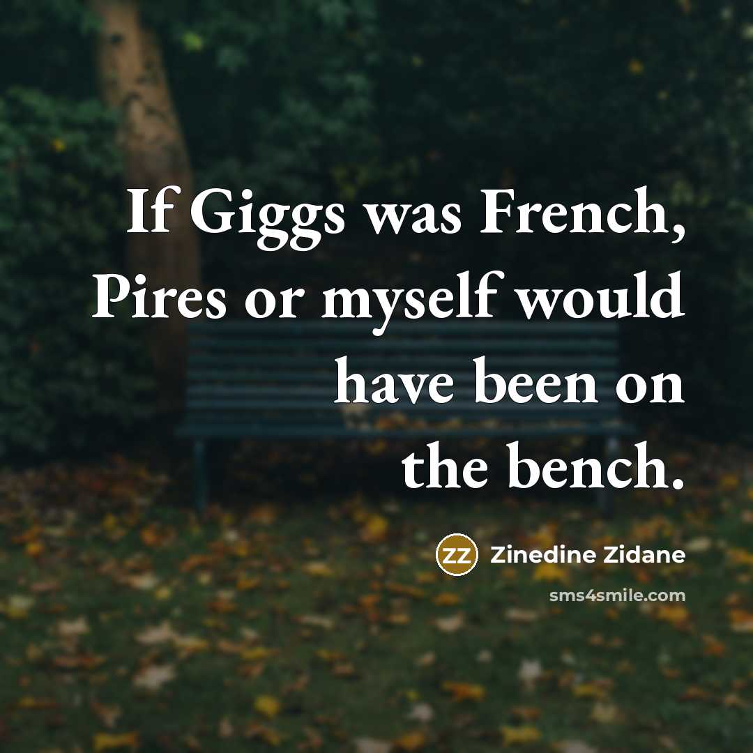 “If Giggs was French, Pires or myself would have been on the bench.” quote by Zinedine Zidane