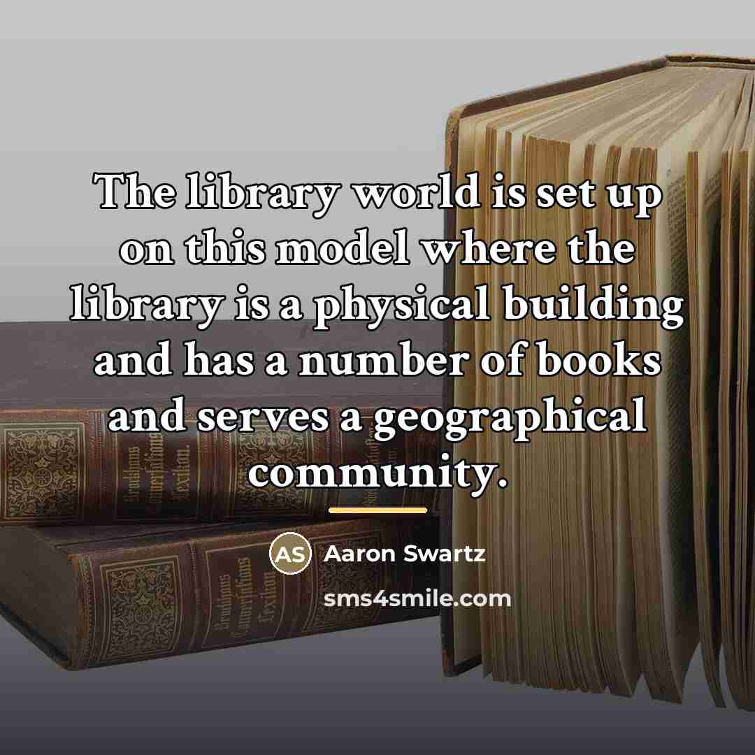 “The library world is set up on this model where…” quote by Aaron Swartz