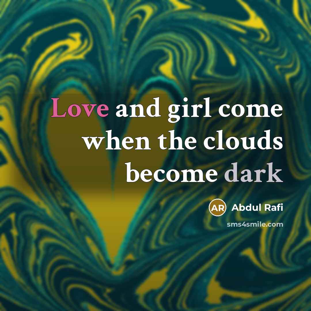 “Love and girl come when the clouds become dark…” quote by Abdul Rafi