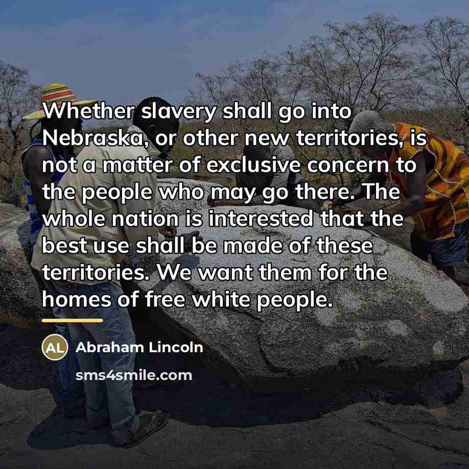 “Whether slavery shall go into Nebraska, or other new territories,…” quote by Abraham Lincoln