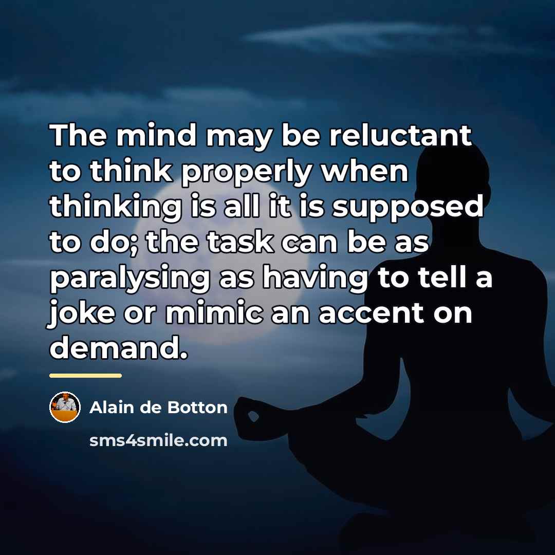 “The mind may be reluctant to think properly when thinking…” quote by Alain de Botton