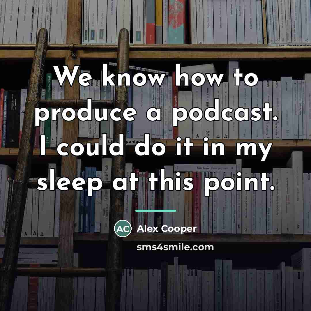 “We know how to produce a podcast. I could do…” quote by Alex Cooper