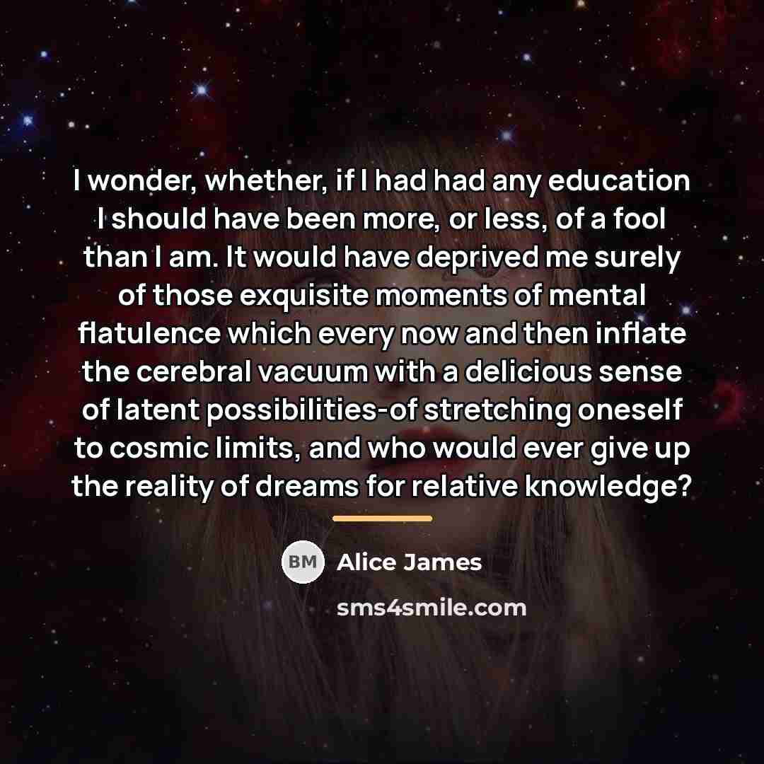 “I wonder, whether, if I had had any education I…” quote by Alice James