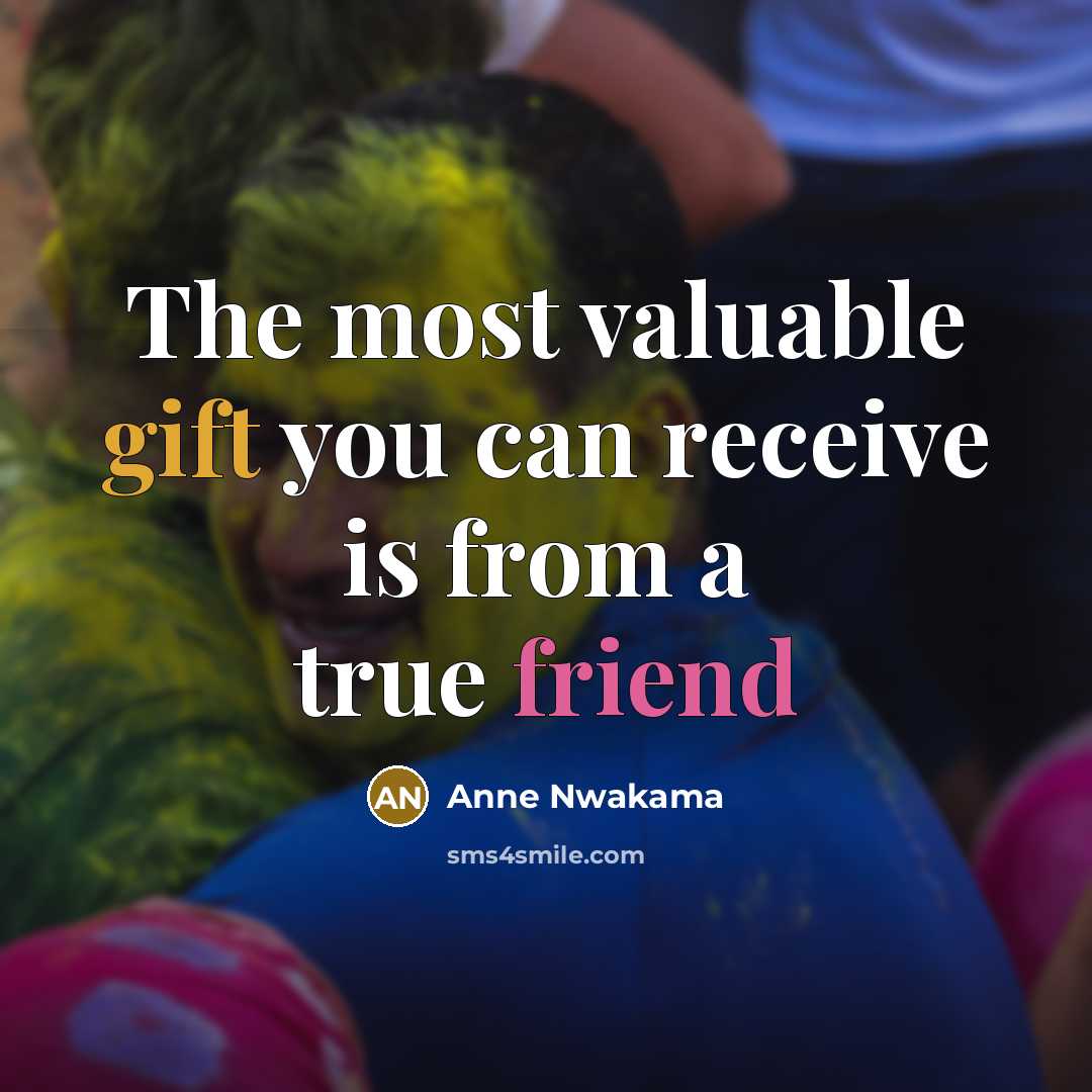“The most valuable gift you can receive is from a true friend” quote by Anne Nwakama