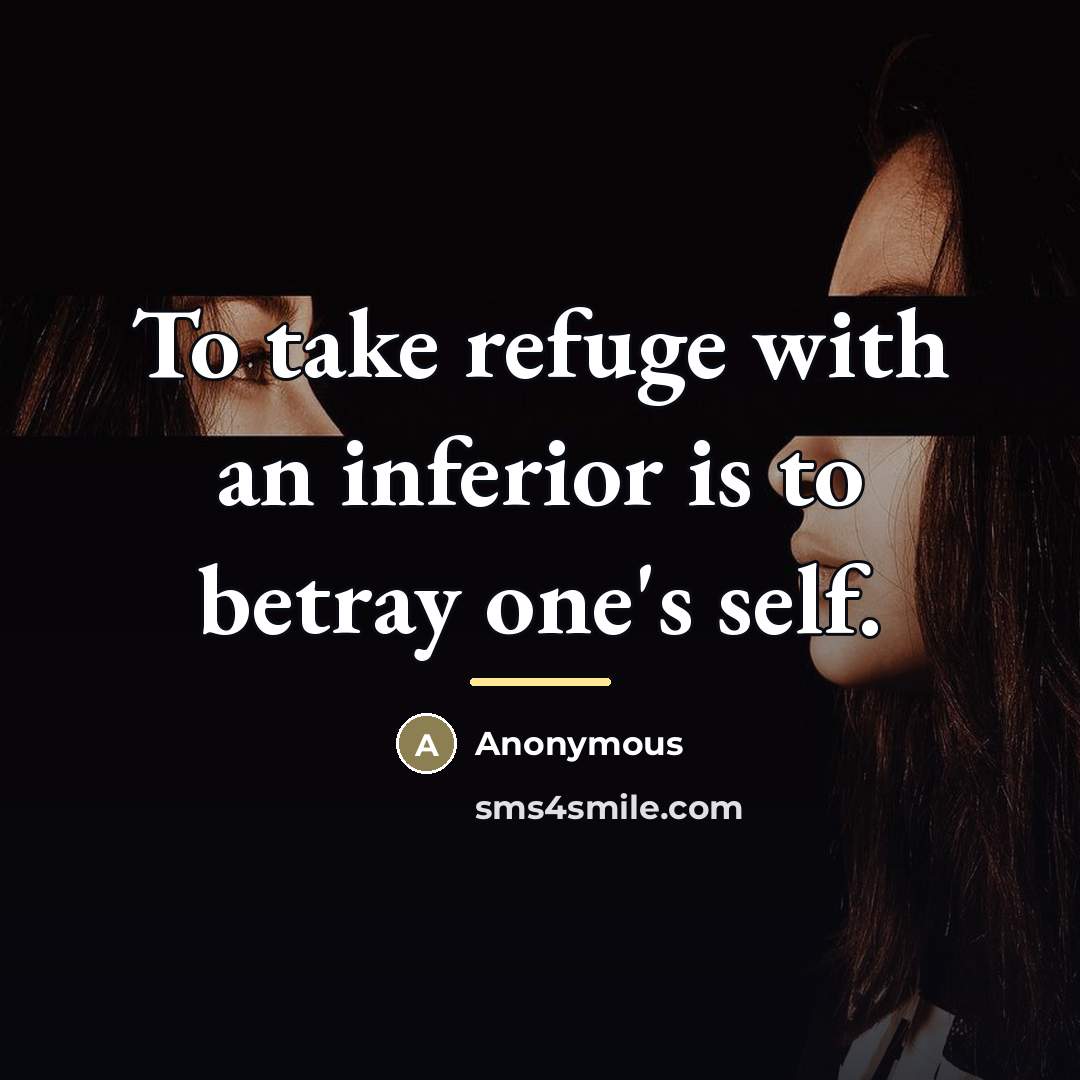 “To take refuge with an inferior is to betray one's…” quote by Anonymous