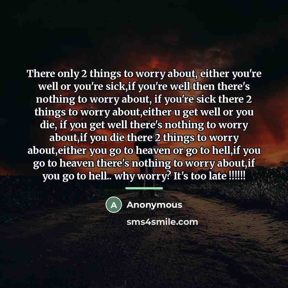 “There only 2 things to worry about, either you're well…” quote by Anonymous