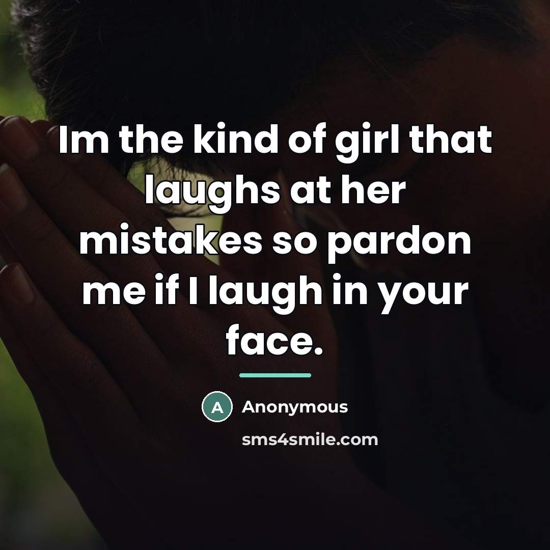 “Im the kind of girl that laughs at her mistakes…” quote by Anonymous