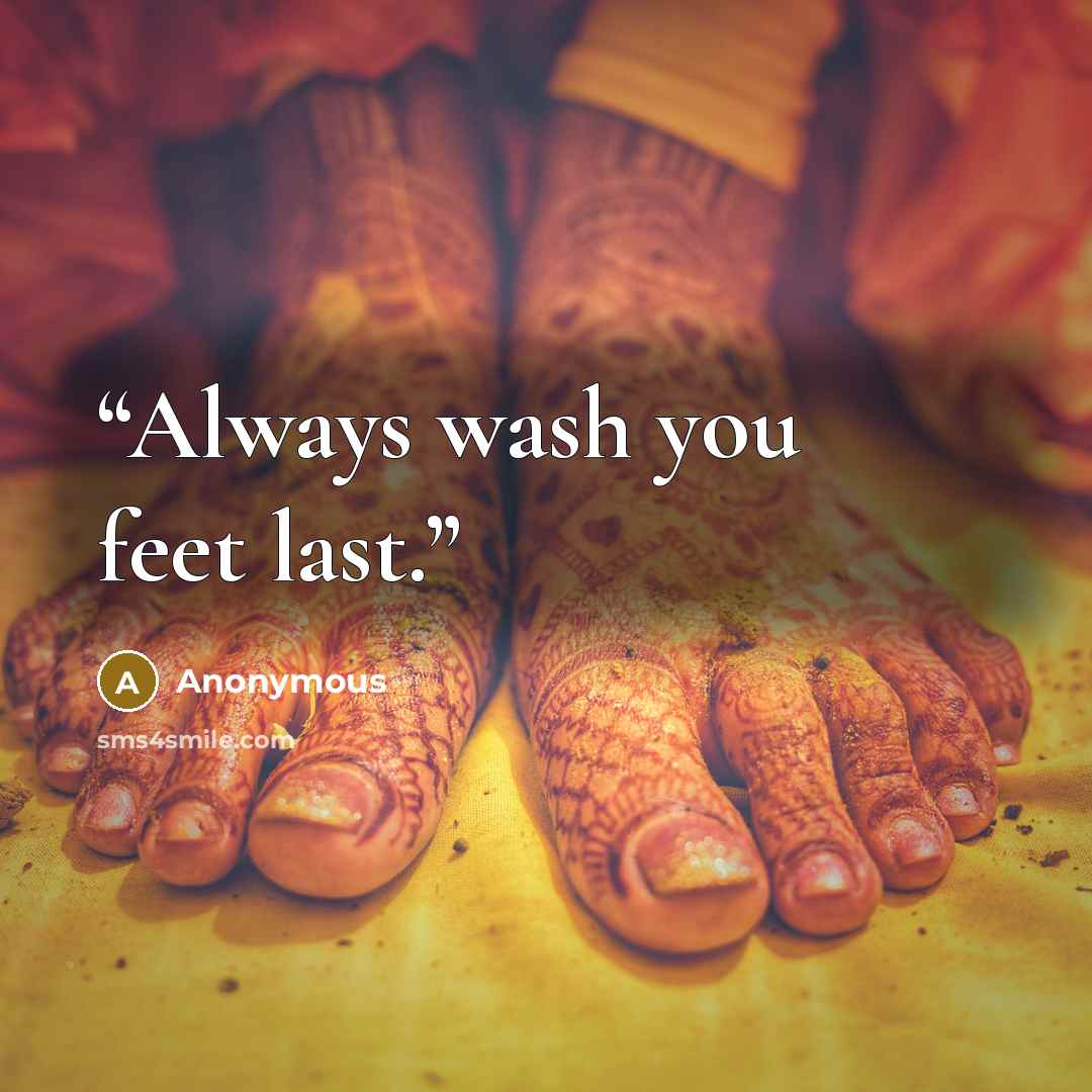 “Always wash you feet last.” quote by Anonymous