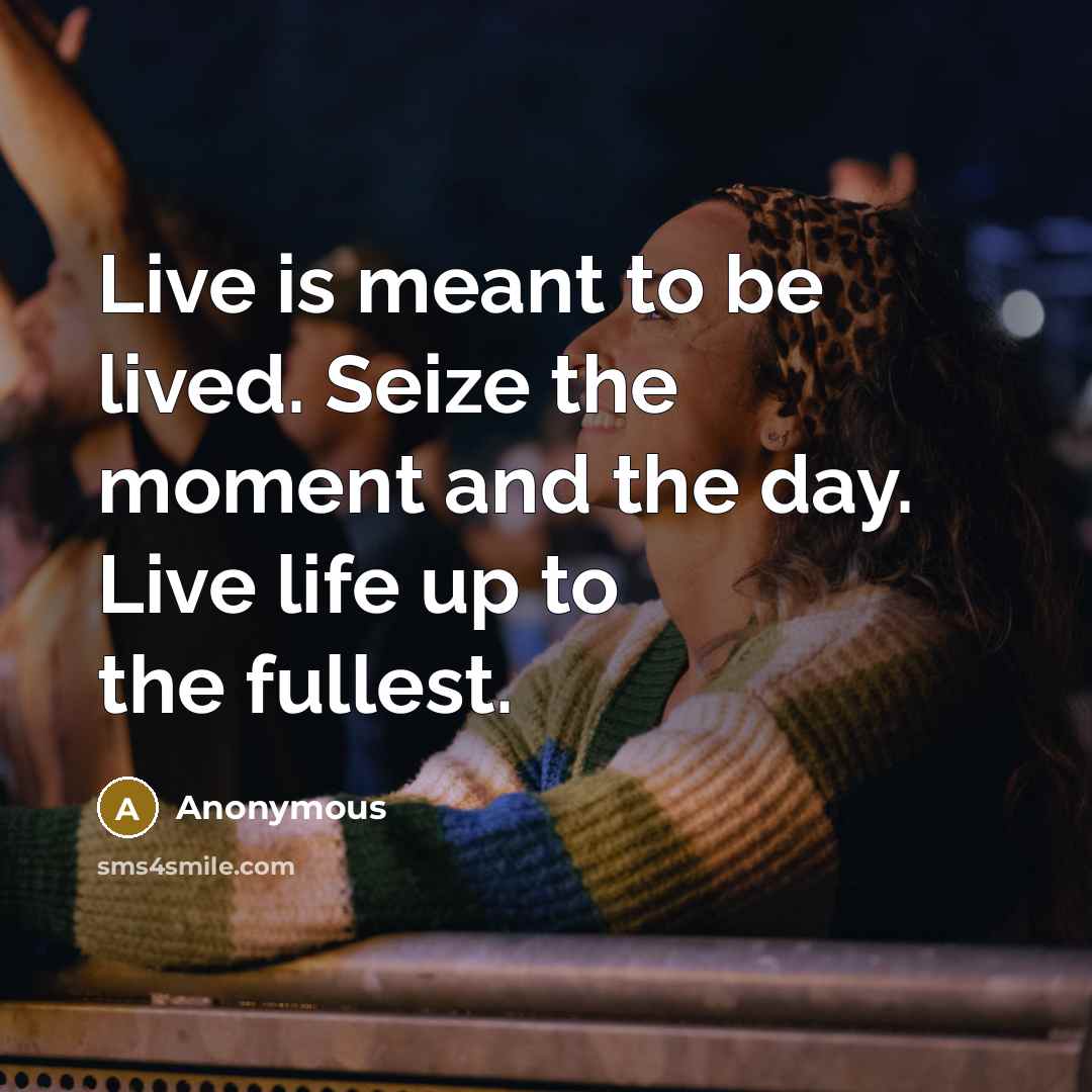 “Live is meant to be lived. Seize the moment and…” quote by Anonymous