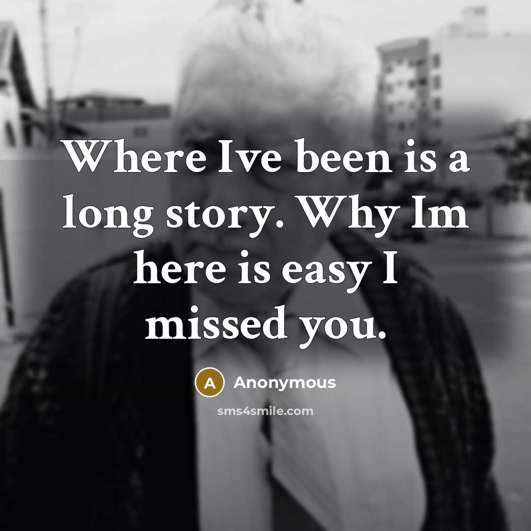 “Where Ive been is a long story. Why Im here…” quote by Anonymous