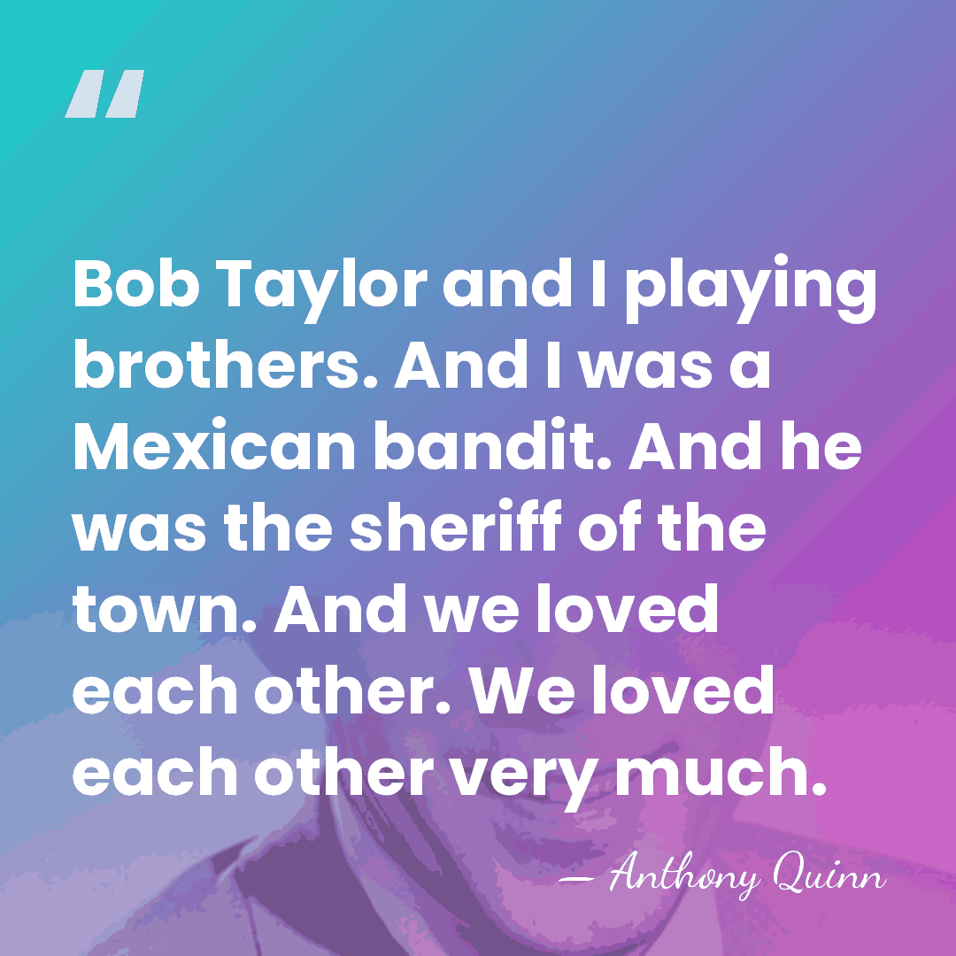 Bob Taylor and I playing brothers. And I was a Mexican bandit.&hellip; - Anthony Quinn
