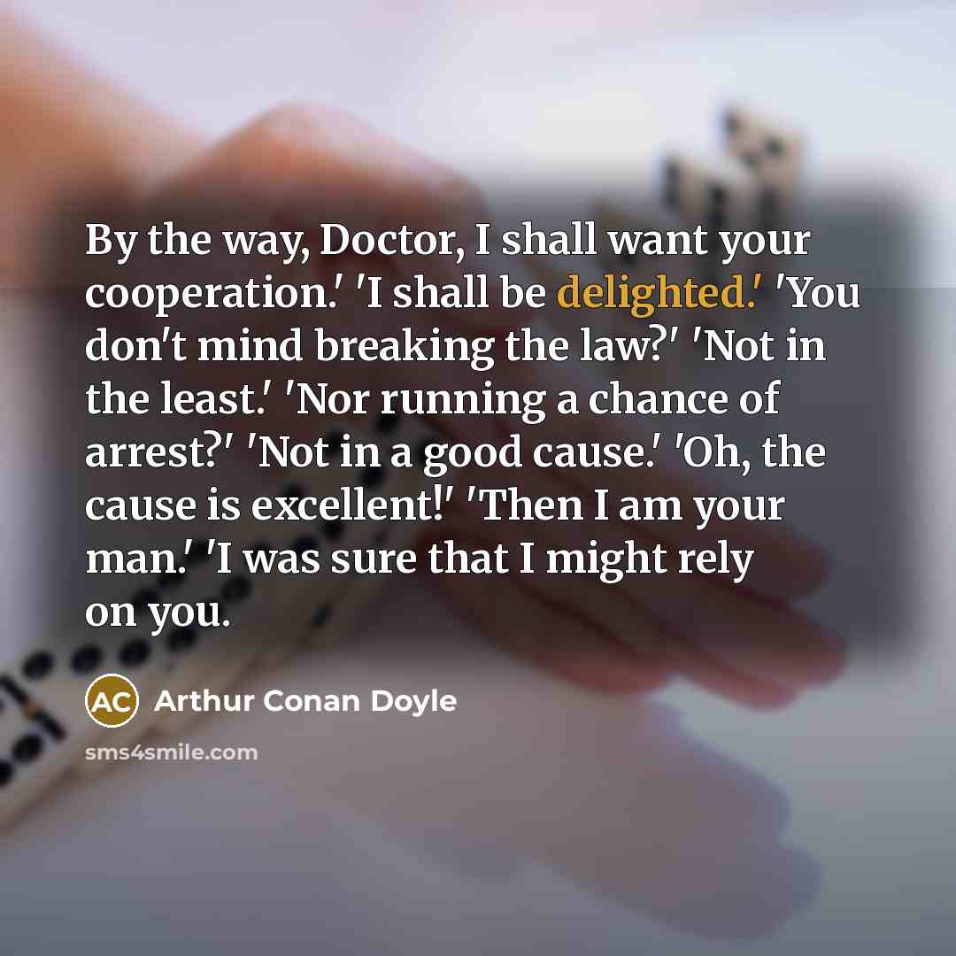 “By the way, Doctor, I shall want your cooperation.' 'I…” quote by Arthur Conan Doyle