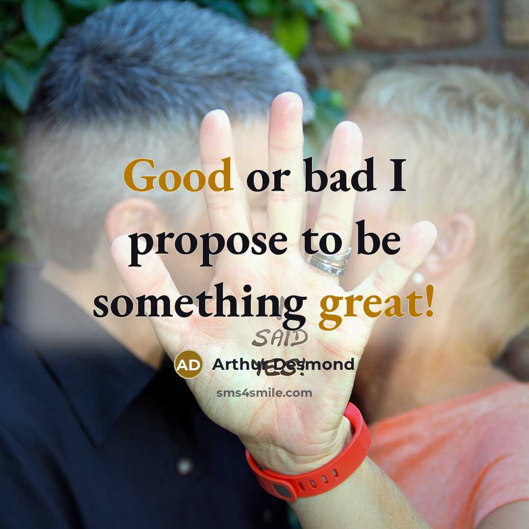 “Good or bad I propose to be something great!” quote by Arthur Desmond