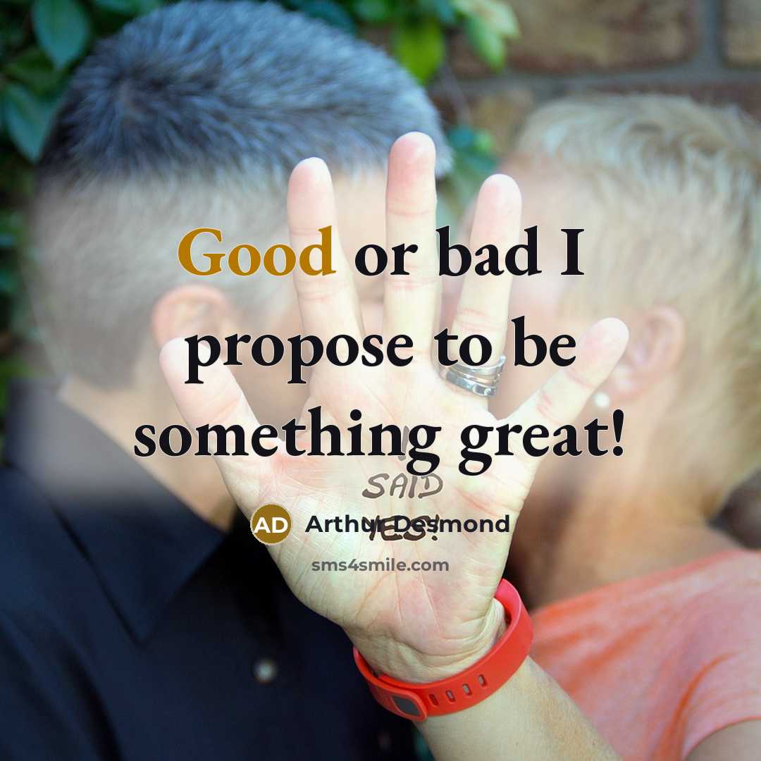 “Good or bad I propose to be something great!…” quote by Arthur Desmond