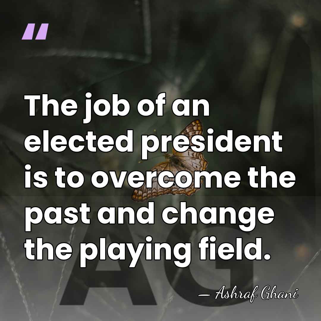 The job of an elected president is to overcome the past and&hellip; - Ashraf Ghani