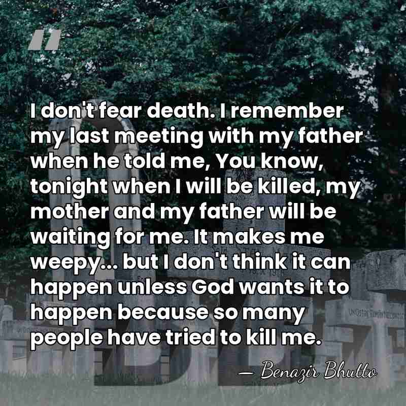 I don't fear death. I remember my last meeting with my father&hellip; - Benazir Bhutto
