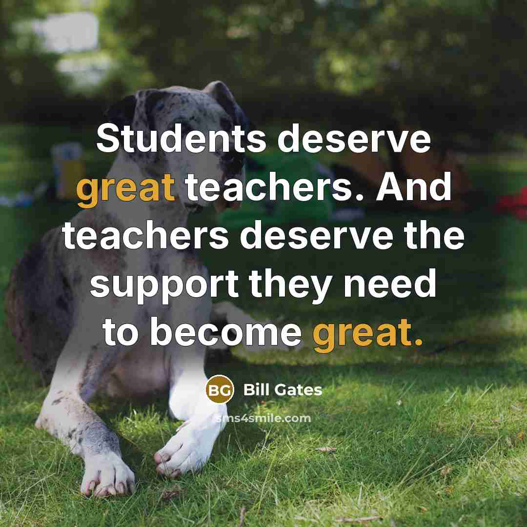 “Students deserve great teachers. And teachers deserve the support they…” quote by Bill Gates