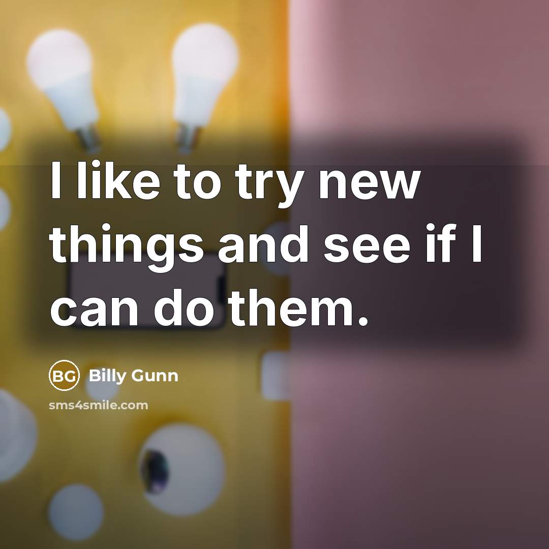 “I like to try new things and see if I…” quote by Billy Gunn
