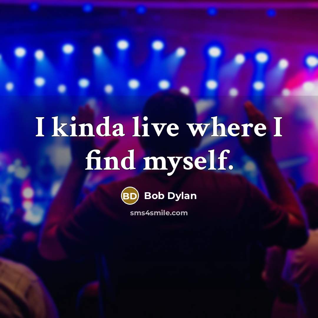 “I kinda live where I find myself.…” quote by Bob Dylan