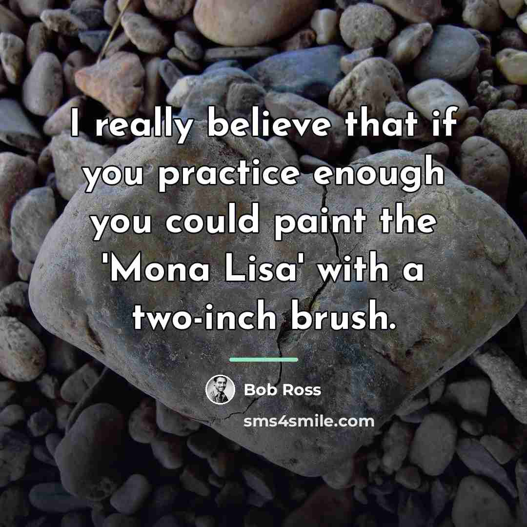 “I really believe that if you practice enough you could…” quote by Bob Ross