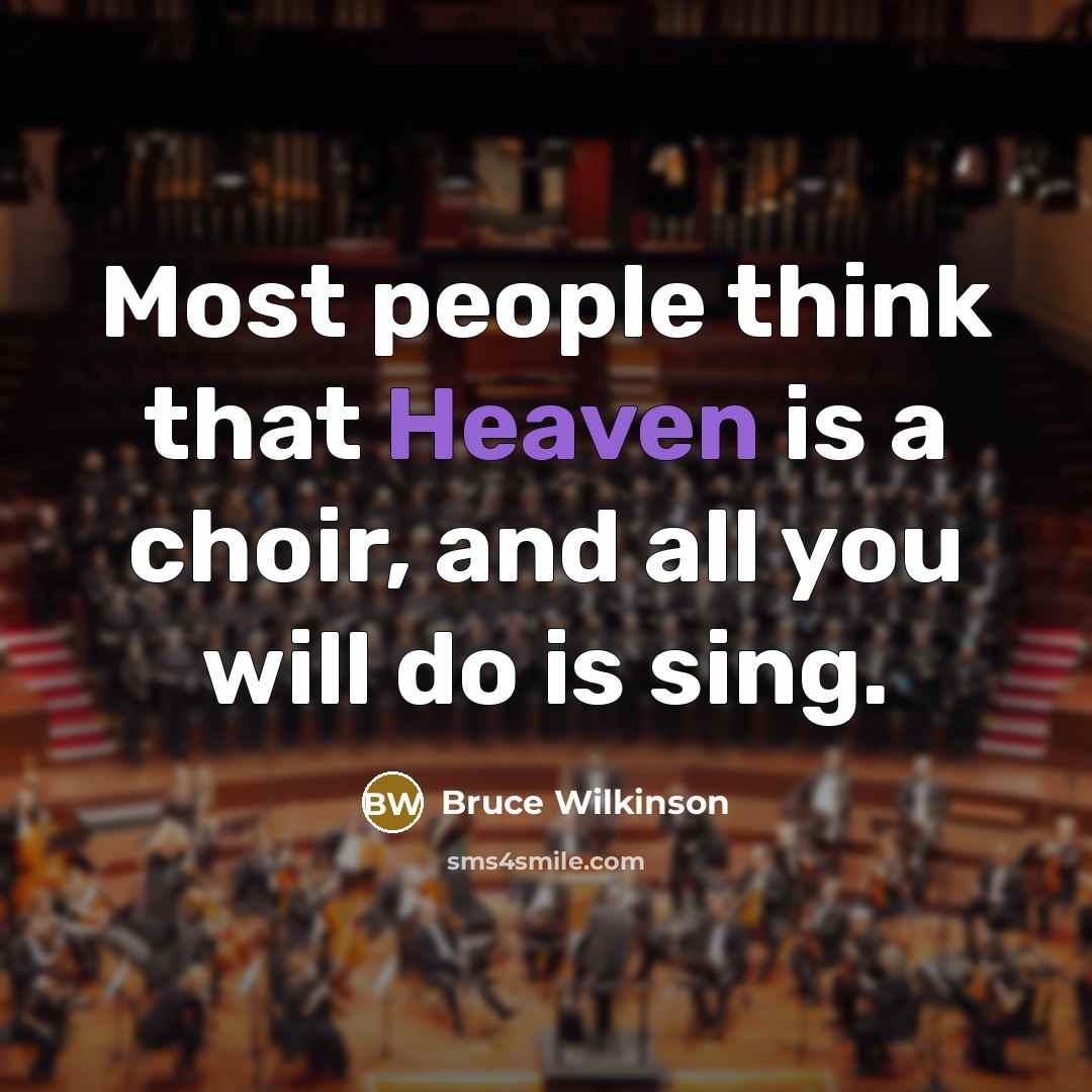 “Most people think that Heaven is a choir, and all…” quote by Bruce Wilkinson