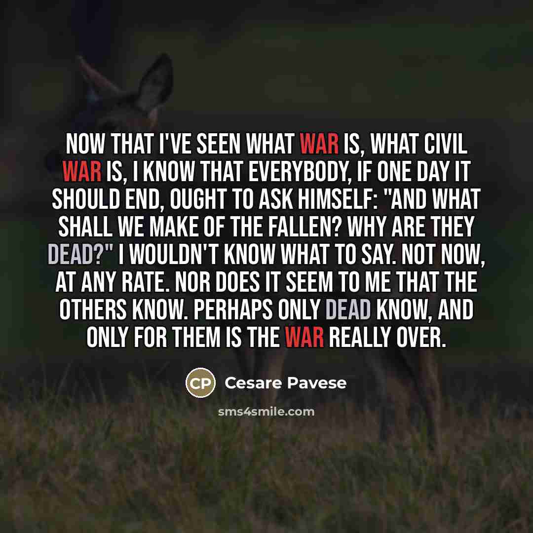 “Now that I've seen what war is, what civil war…” quote by Cesare Pavese