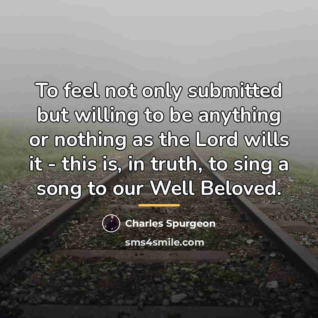 “To feel not only submitted but willing to be anything…” quote by Charles Spurgeon