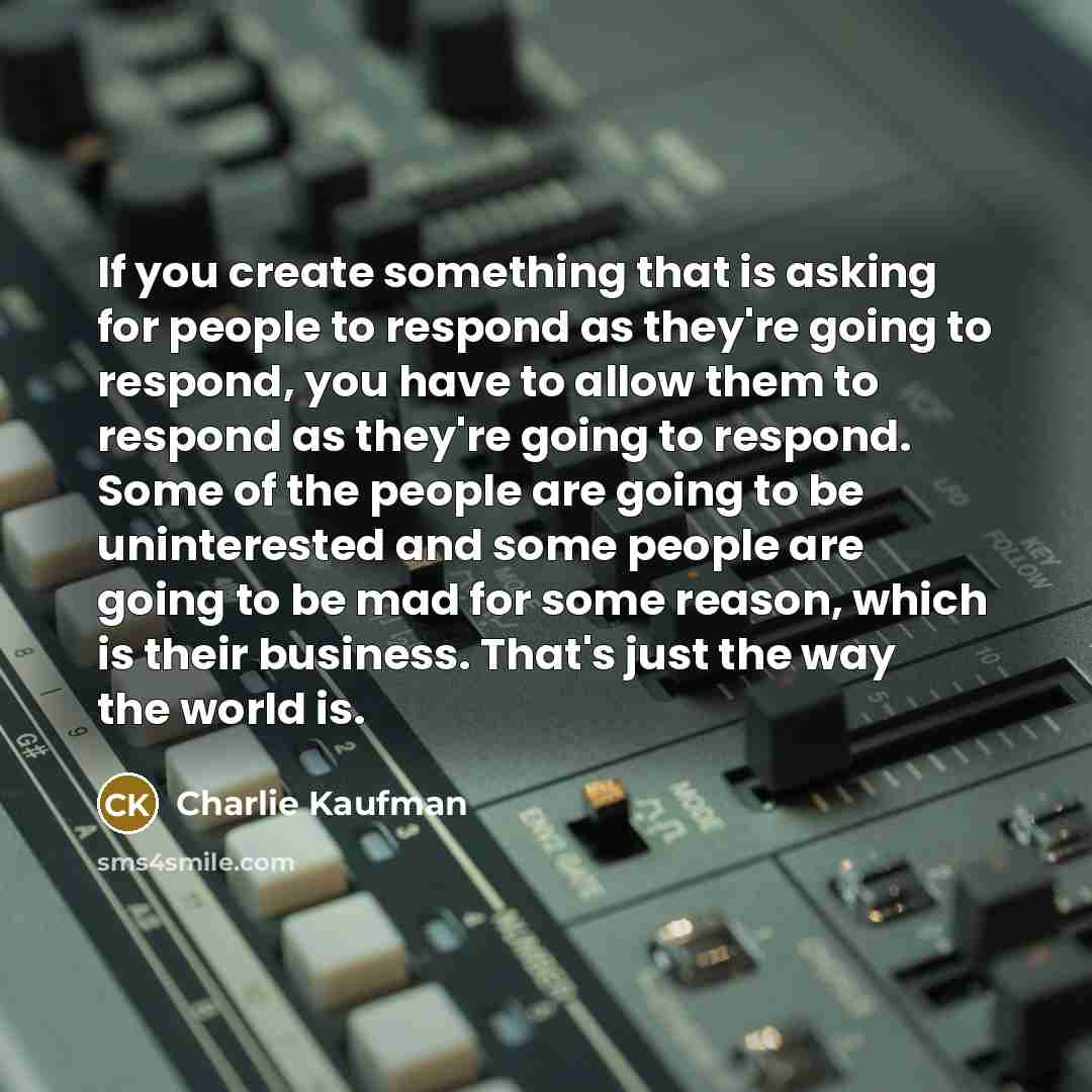 “If you create something that is asking for people to…” quote by Charlie Kaufman