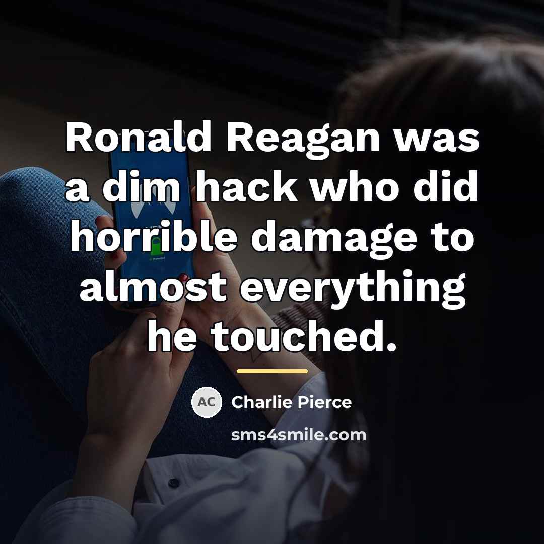 “Ronald Reagan was a dim hack who did horrible damage…” quote by Charlie Pierce
