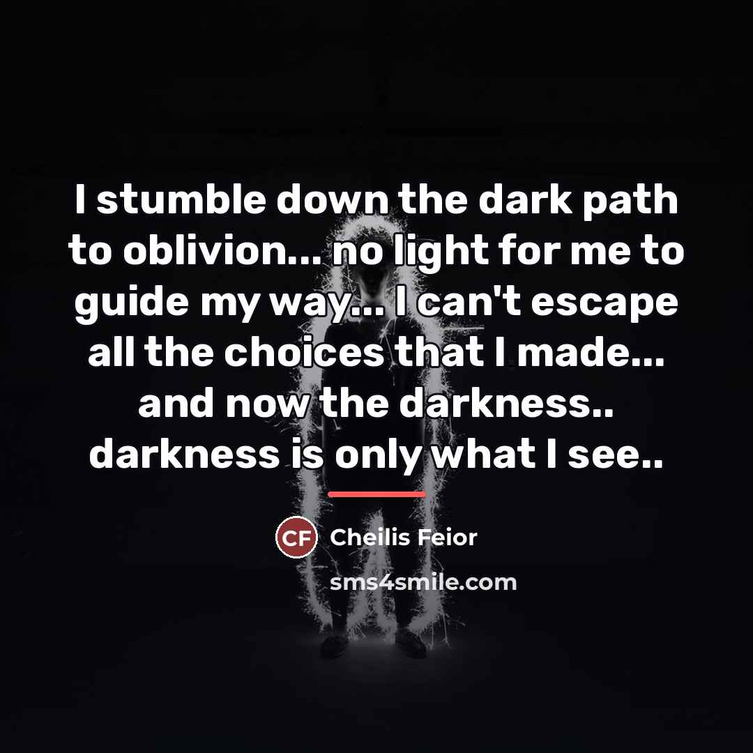 “I stumble down the dark path to oblivion... no light…” quote by Cheilis Feior