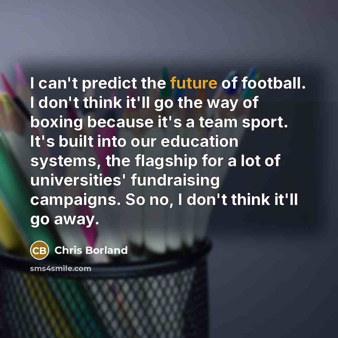 “I can't predict the future of football. I don't think…” quote by Chris Borland