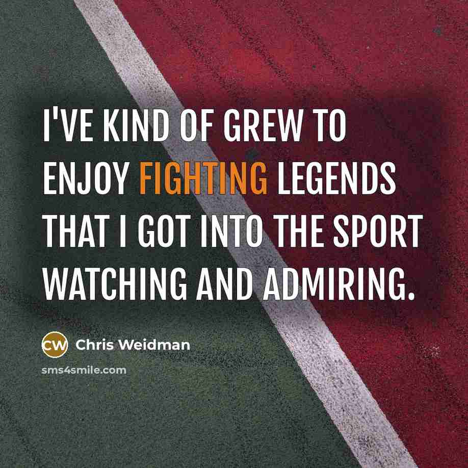 “I've kind of grew to enjoy fighting legends that I…” quote by Chris Weidman