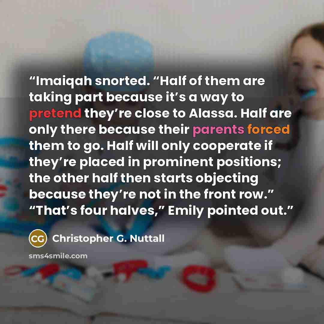 “Imaiqah snorted. “Half of them are taking part because it’s a way to pretend they’re close to Alassa. Half are only there because their parents forced them to go. Half will only cooperate if they’re placed in prominent positions; the other half then starts objecting because they’re not in the…” quote by Christopher G. Nuttall