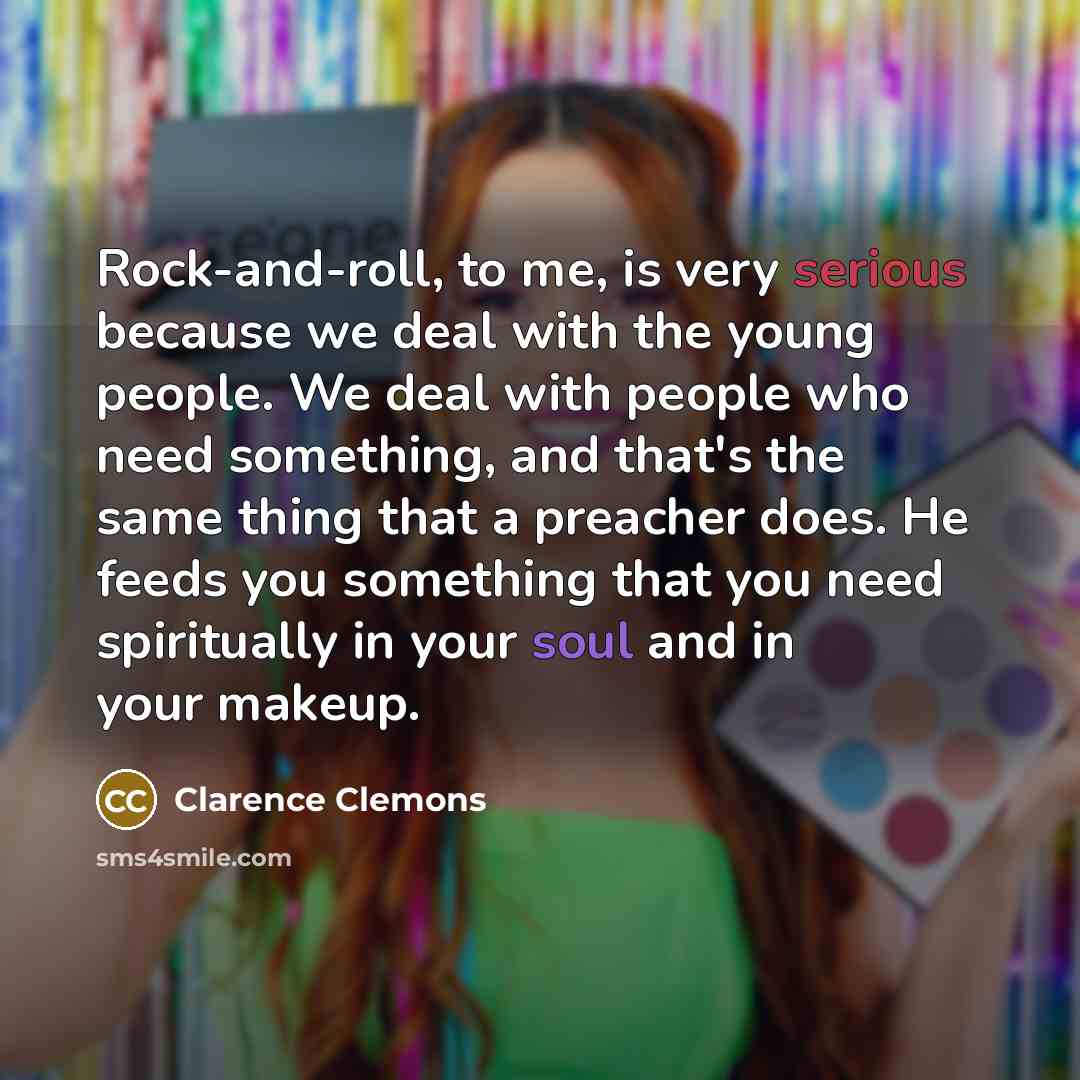 “Rock-and-roll, to me, is very serious because we deal with…” quote by Clarence Clemons