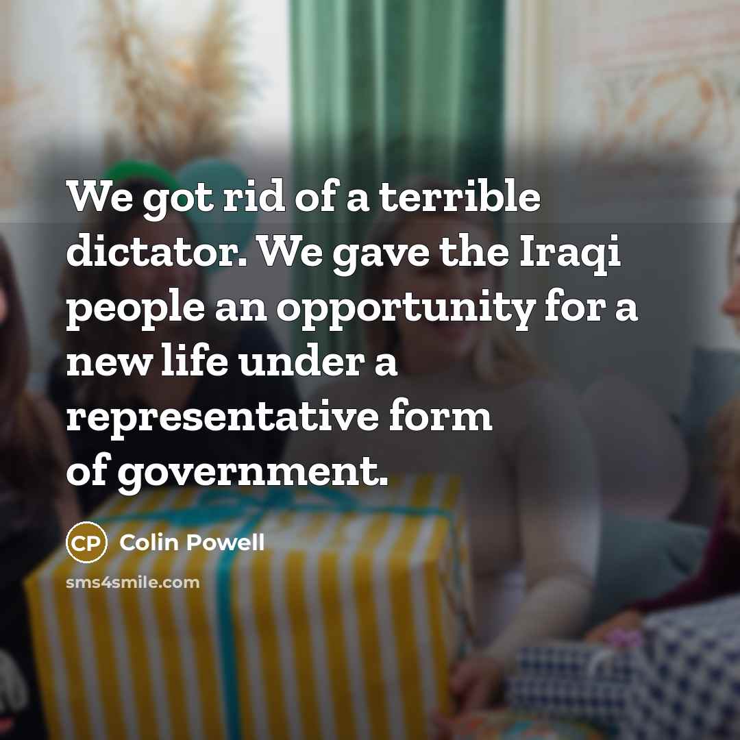 “We got rid of a terrible dictator. We gave the…” quote by Colin Powell
