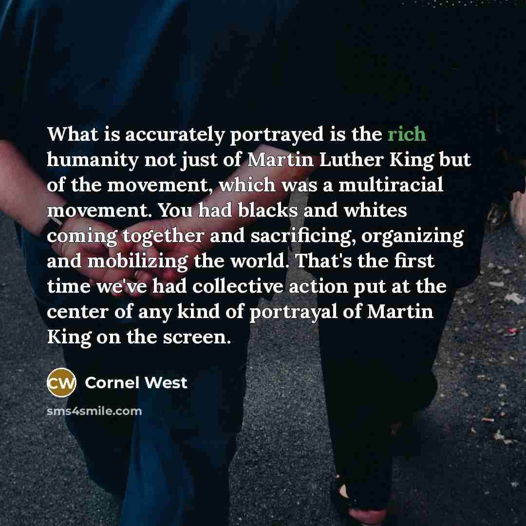 “What is accurately portrayed is the rich humanity not just…” quote by Cornel West