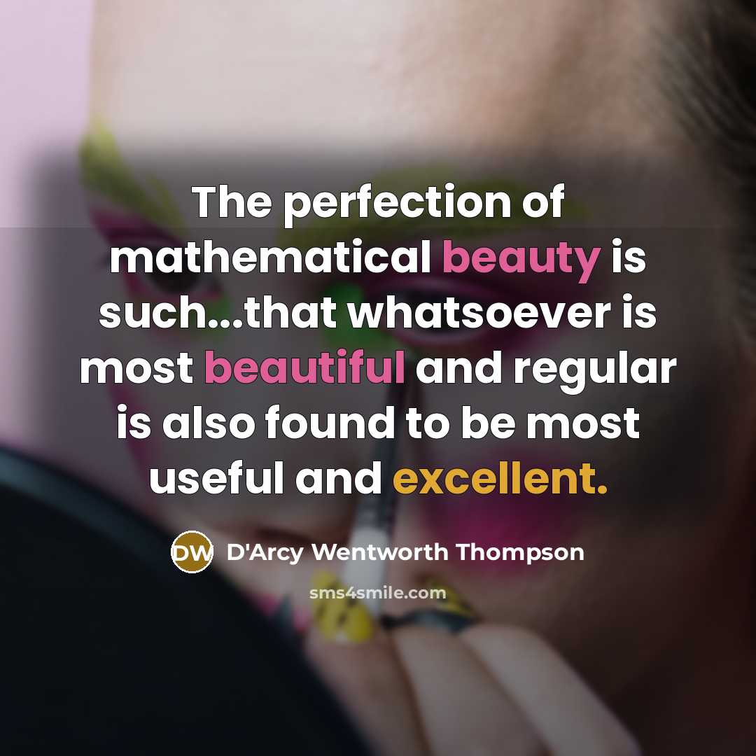 “The perfection of mathematical beauty is such...that whatsoever is most…” quote by D'Arcy Wentworth Thompson