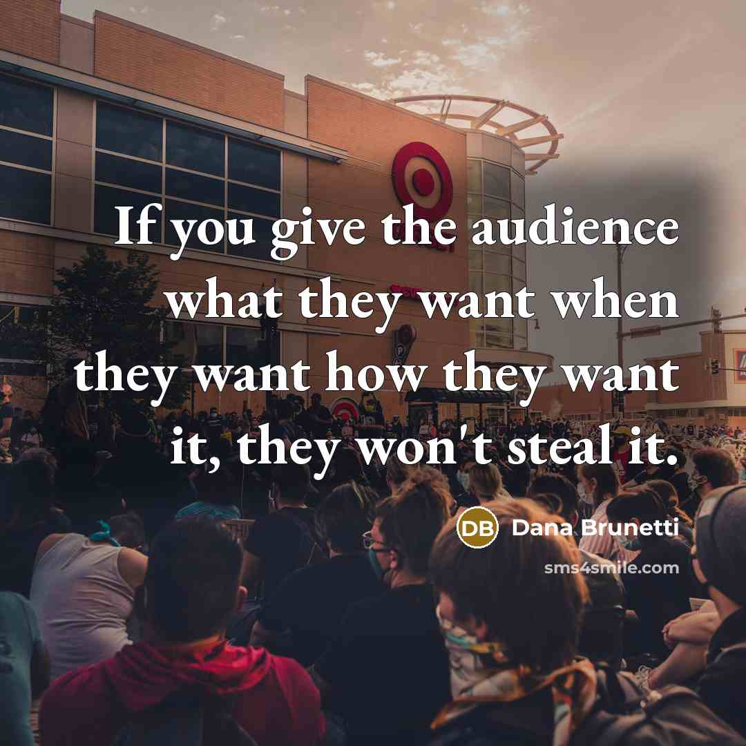 “If you give the audience what they want when they…” quote by Dana Brunetti