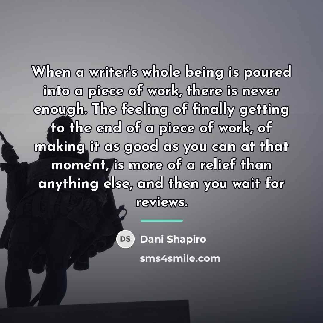 “When a writer's whole being is poured into a piece…” quote by Dani Shapiro