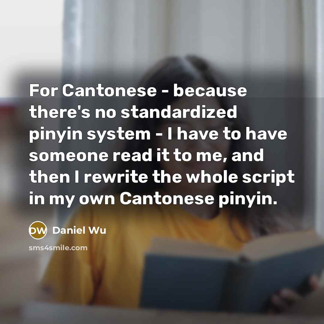 “For Cantonese - because there's no standardized pinyin system -…” quote by Daniel Wu