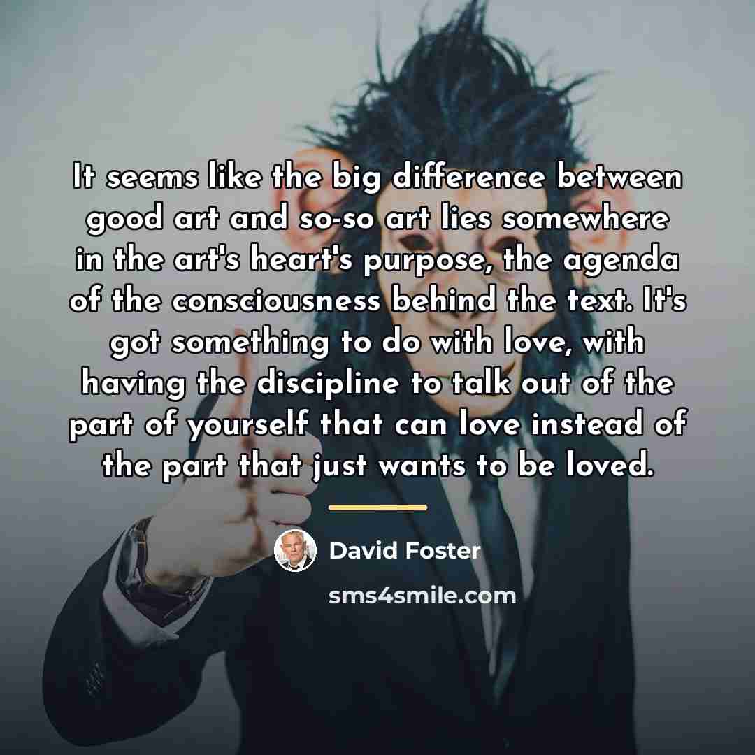 “It seems like the big difference between good art and…” quote by David Foster