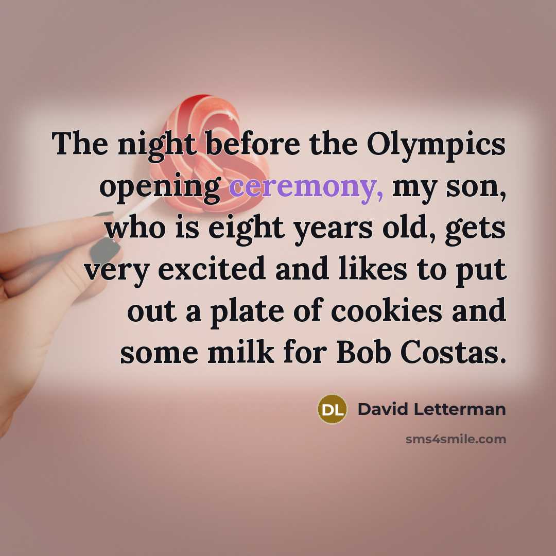 “The night before the Olympics opening ceremony, my son, who…” quote by David Letterman