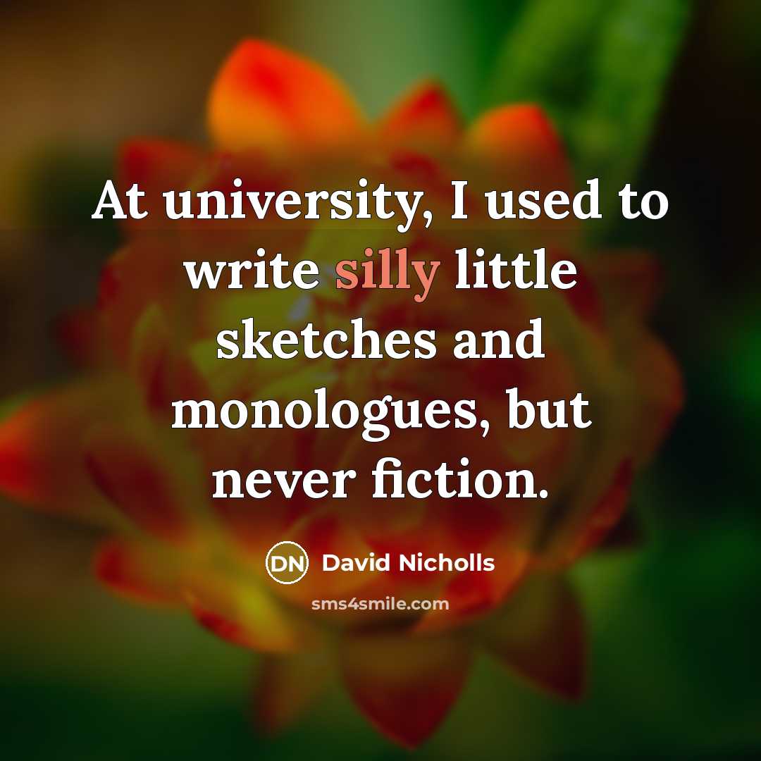 “At university, I used to write silly little sketches and…” quote by David Nicholls