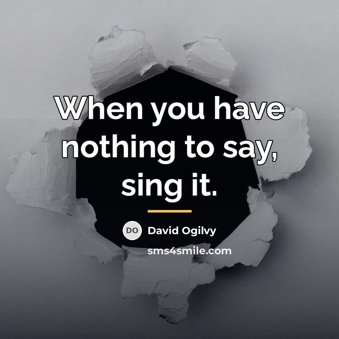 “When you have nothing to say, sing it.…” quote by David Ogilvy