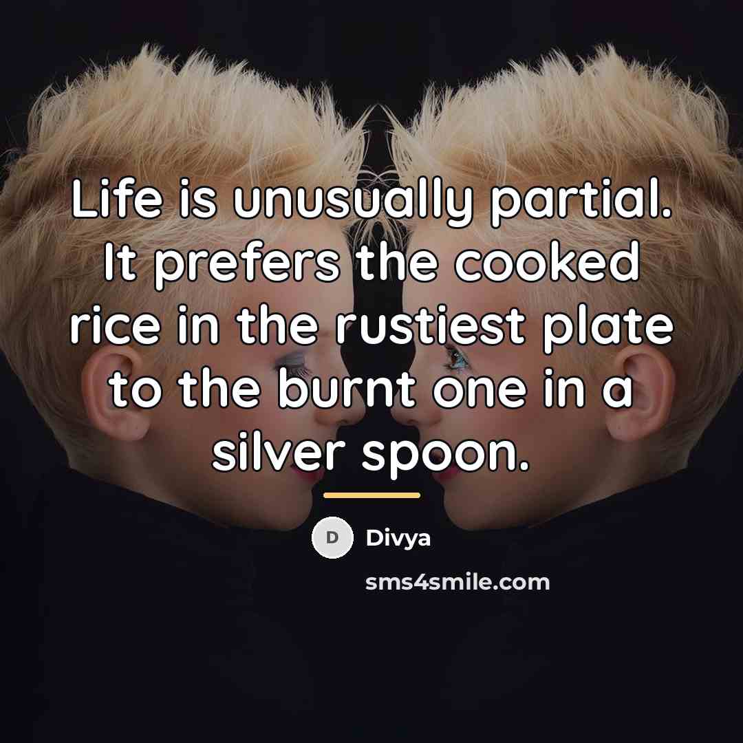 “Life is unusually partial. It prefers the cooked rice in…” quote by Divya